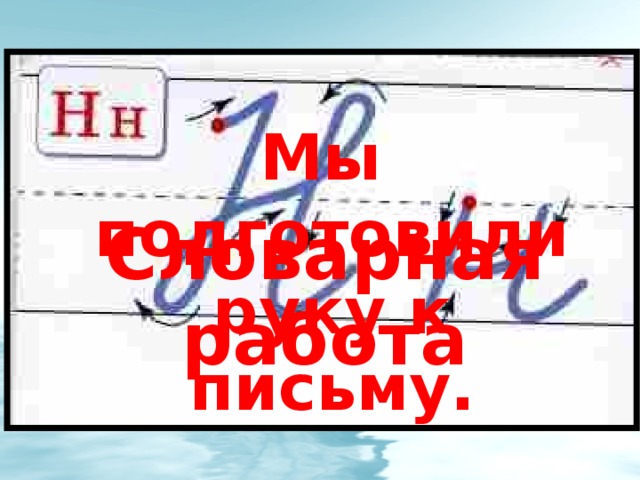 Мы подготовили руку к письму. Словарная работа