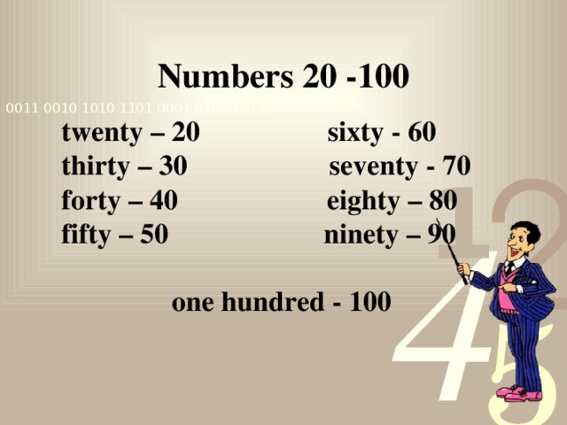Numbers 20 -100 twenty – 20 sixty - 60 thirty – 30 seventy - 70 forty – 40 eighty – 80 fifty – 50 ninety – 90  one hundred - 100