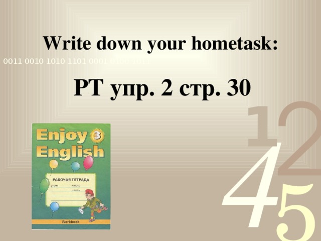Write down your hometask:  РТ упр. 2 стр. 30