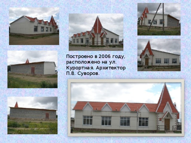 Построено в 2006 году, расположено на ул. Курортная. Архитектор П.В. Суворов.