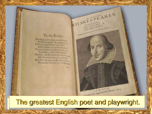 The greatest English poet and playwright.