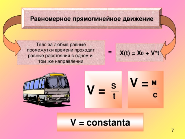 Равномерное прямолинейное движение X(t) = Х 0 + V*t = V = V =  м S с t V = constanta