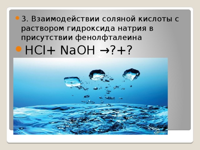 3. Взаимодействии соляной кислоты с раствором гидроксида натрия в присутствии фенолфталеина HCl+ NaOH →?+?
