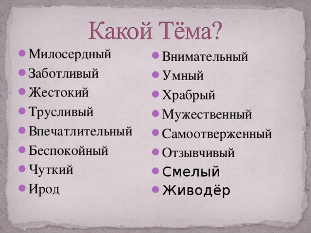 Милосердный Заботливый Жестокий Трусливый Впечатлительный Беспокойный Чуткий Ирод  Внимательный Умный Храбрый Мужественный Самоотверженный Отзывчивый Смелый Живодёр