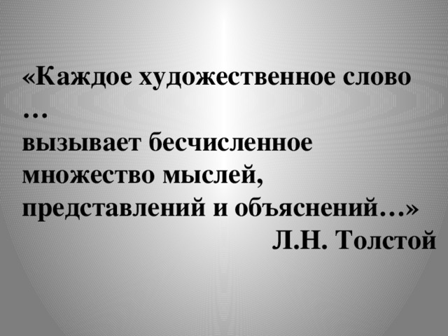 «Каждое художественное слово … вызывает бесчисленное множество мыслей, представлений и объяснений…» Л.Н. Толстой