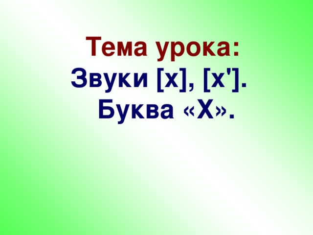 Тема урока:  Звуки [х], [х'].  Буква «Х».