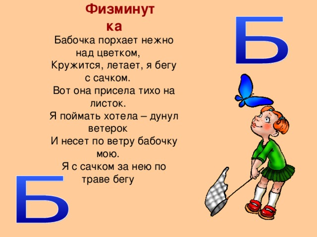 Физминутка Бабочка порхает нежно над цветком, Кружится, летает, я бегу с сачком. Вот она присела тихо на листок. Я поймать хотела – дунул ветерок И несет по ветру бабочку мою. Я с сачком за нею по траве бегу