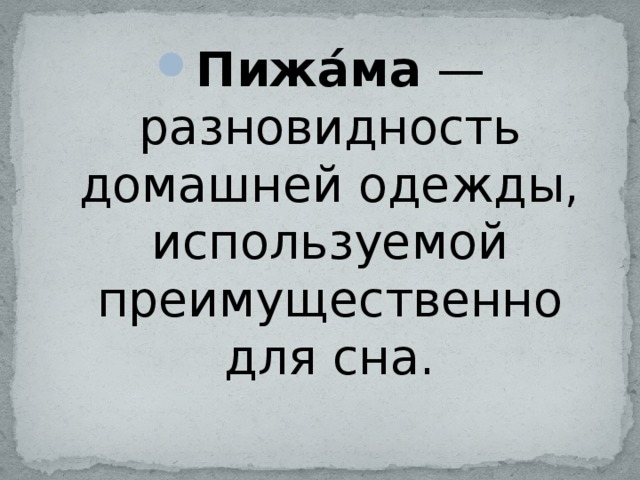 Пижа́ма — разновидность домашней одежды, используемой преимущественно для сна.