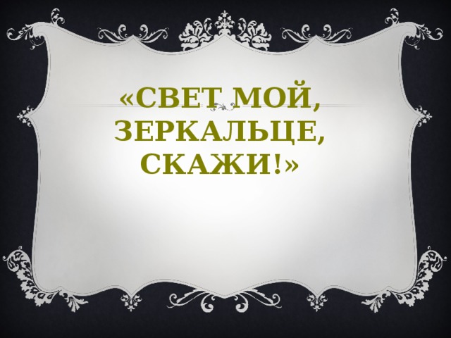 «Свет мой, зеркальце, скажи!»