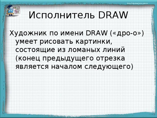 Исполнитель DRAW Художник по имени DRAW («дро-о») умеет рисовать картинки, состоящие из ломаных линий (конец предыдущего отрезка является началом следующего)