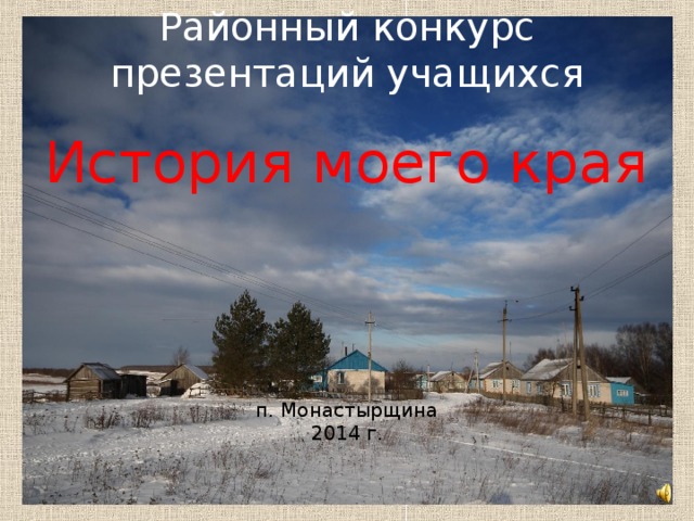 Районный конкурс презентаций учащихся   История моего края п. Монастырщина 2014 г.