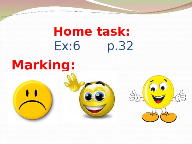 Home task:  Ex:6 p.32 Marking: