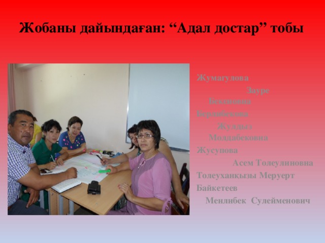 Жобаны дайындаған: “Адал достар” тобы Жумагулова  Зауре Бекеновна Берлибекова  Жулдыз Молдабековна Жусупова  Асем Толеулиновна Толеуханқызы Меруерт Байкетеев  Менлибек Сулейменович