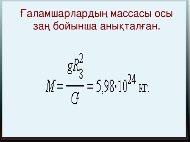 Табиғаттағы көптеген құбылыстар бүкіләлемдік тартылыс заңымен түсіндіріледі. Күн жүйесіндегі ғаламшарлар қозғалысы, Жердің жасанды серігінің қозғалыстары , Баллистикалық зымырандардың ұшу траекториясы Жерге жақын денелердің қозғалысы, Денелердің жерге құлауы, Тасу және қайту, Сарқырамалар, Қол сөмкесінің ауырлығы. Жер атмосферасының болуы т.б