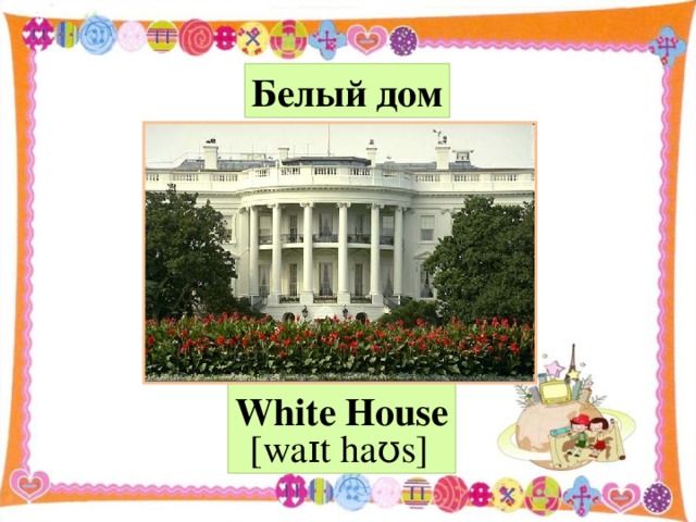 Белый дом White House [waɪt haʊs]
