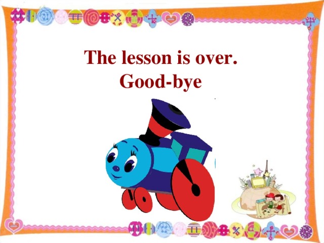 The lesson is over . Good - bye