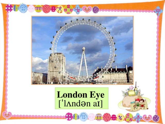 London Eye  [ˈlʌndən aɪ]