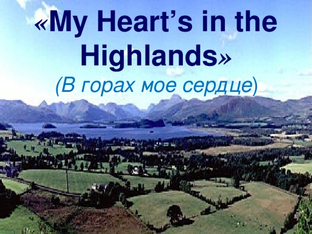 « My Heart’s in the Highlands »  (В горах мое сердце )      `