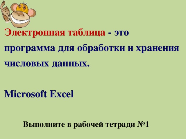 Электронная таблица - это программа для обработки и хранения числовых данных.   Microsoft Excel Выполните в рабочей тетради №1