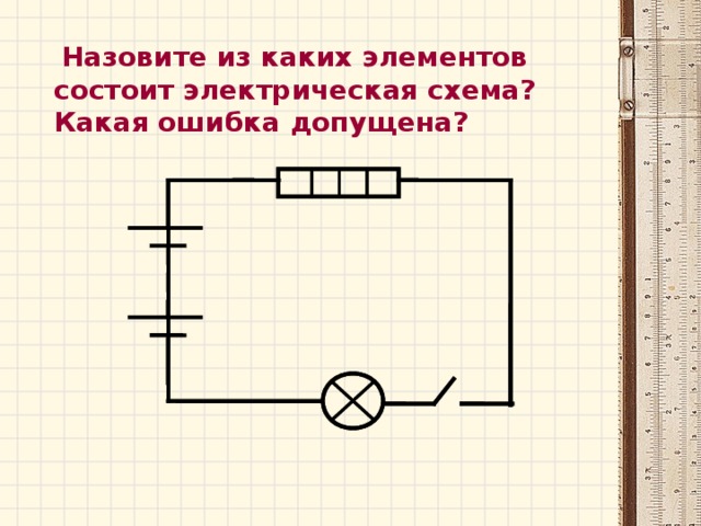 Назовите из каких элементов состоит электрическая схема? Какая ошибка допущена? 10