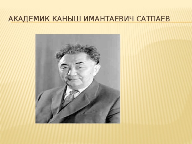 академик Каныш Имантаевич Сатпаев