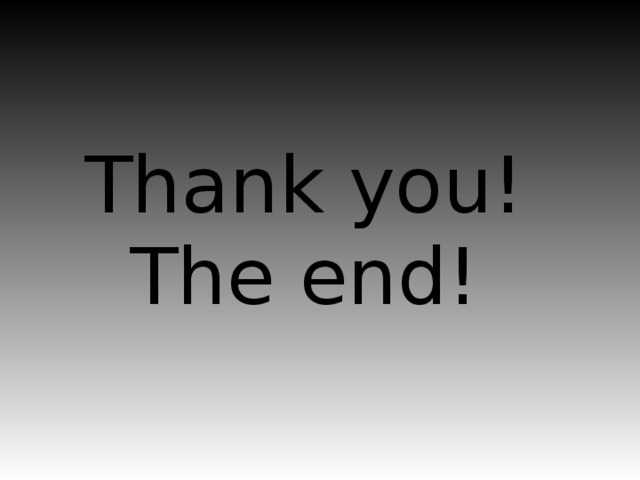 Thank you!  The end!