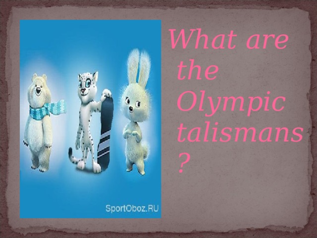 What are the Olympic talismans? What are the Olympic talismans?
