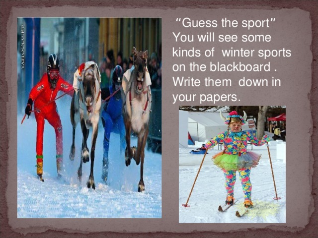 “ Guess the sport ” You will see some kinds of winter sports on the blackboard . Write them down in your papers.