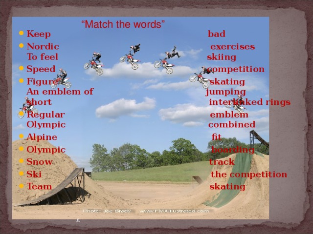 “ Match the words” Keep bad Nordic exercises  To feel skiing Speed competition Figure skating  An emblem of jumping  short interlinked rings Regular emblem  Olympic combined Alpine fit Olympic boarding Snow track Ski the competition Team skating д