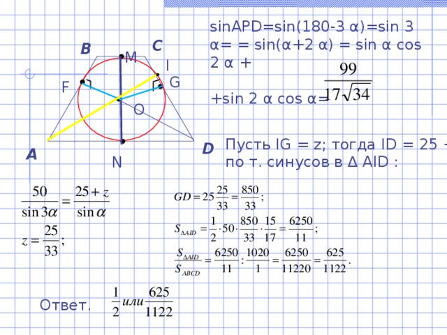 sinAPD=sin(180-3 α )=sin 3 α = = sin( α +2 α ) = sin α cos 2 α + +sin 2 α cos α = C B M I G F О Пусть IG = z; тогда ID = 25 +z; по т. синусов в ∆ AID : D A N Ответ.