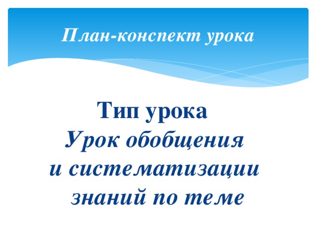 План-конспект  урока Тип урока     Урок обобщения  и систематизации  знаний по теме