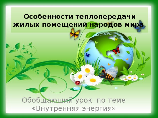 Особенности теплопередачи жилых помещений народов мира . Обобщающий урок по теме «Внутренняя энергия»