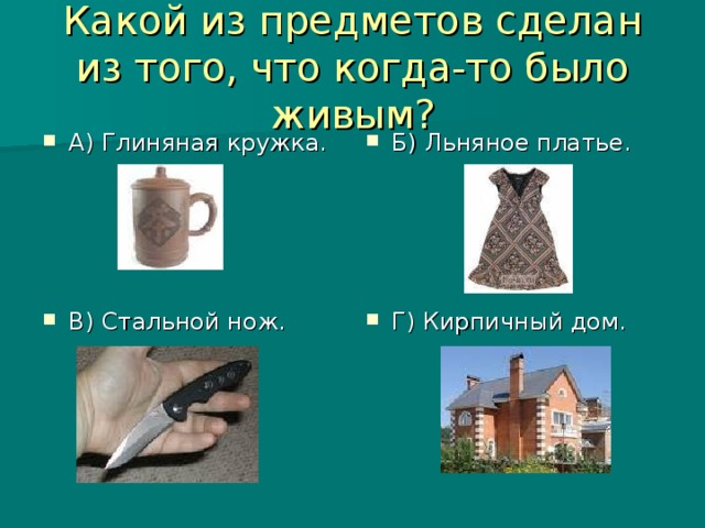 Какой из предметов сделан из того, что когда-то было живым?