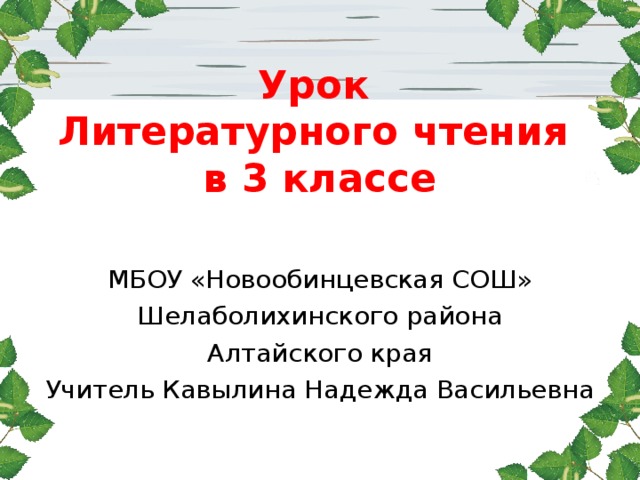 Урок  Литературного чтения  в 3 классе МБОУ «Новообинцевская СОШ» Шелаболихинского района Алтайского края Учитель Кавылина Надежда Васильевна