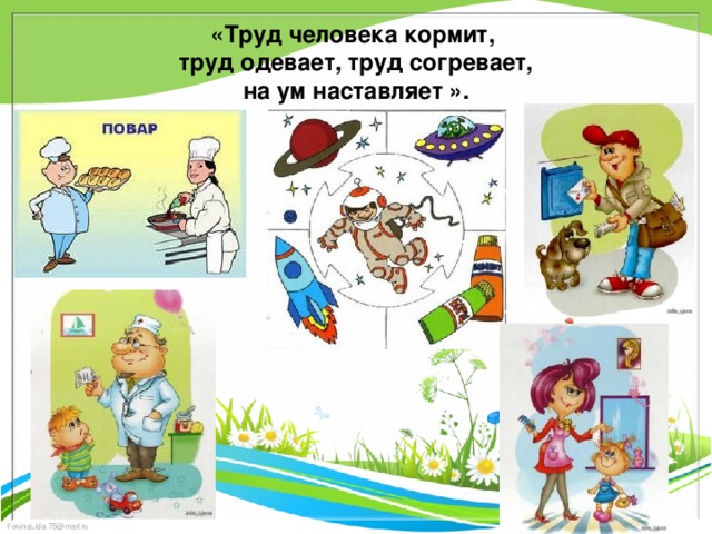 «Труд человека кормит, труд одевает, труд согревает,  на ум наставляет ».