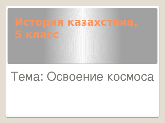 История казахстана,  5 класс Тема: Освоение космоса