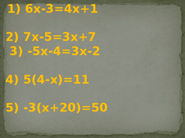 1) 6х-3=4х+1  2) 7х-5=3х+7  3) -5х-4=3х-2  4) 5(4-х)=11  5) -3(х+20)=50