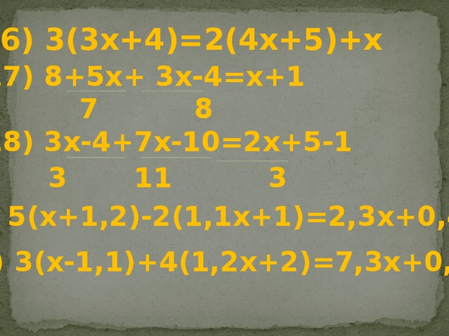 16) 3(3х+4)=2(4х+5)+х 17) 8+5х+ 3х-4=х+1  7 8 18) 3х-4+7х-10=2х+5-1 3 11 3 19) 5(х+1,2)-2(1,1х+1)=2,3х+0,4 20) 3(х-1,1)+4(1,2х+2)=7,3х+0,7