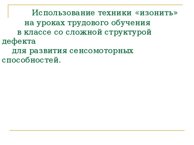 Использование техники  «изонить»  на уроках трудового обучения  в классе со сложной структурой дефекта  для развития сенсомоторных способностей.