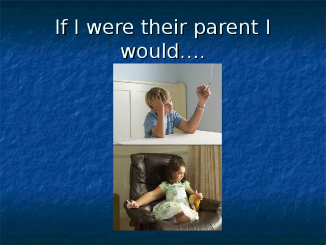 If I were their parent I would….