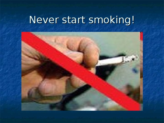 Never start smoking!