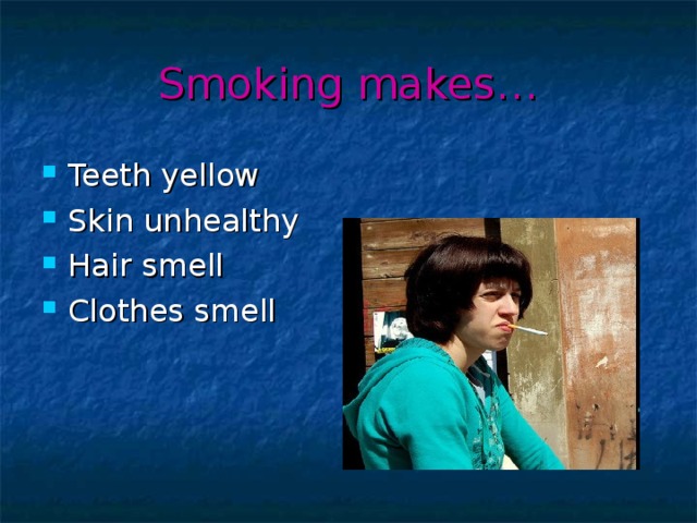 Smoking makes…