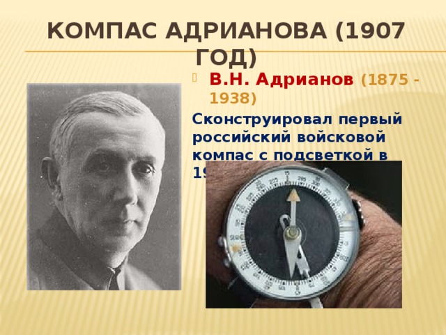 Компас Адрианова (1907 год) В.Н. Адрианов (1875 - 1938) Сконструировал первый российский войсковой компас с подсветкой в 1907 г.