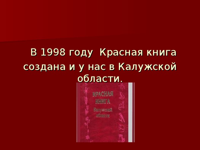 В 1998 году Красная книга создана и у нас в Калужской области.