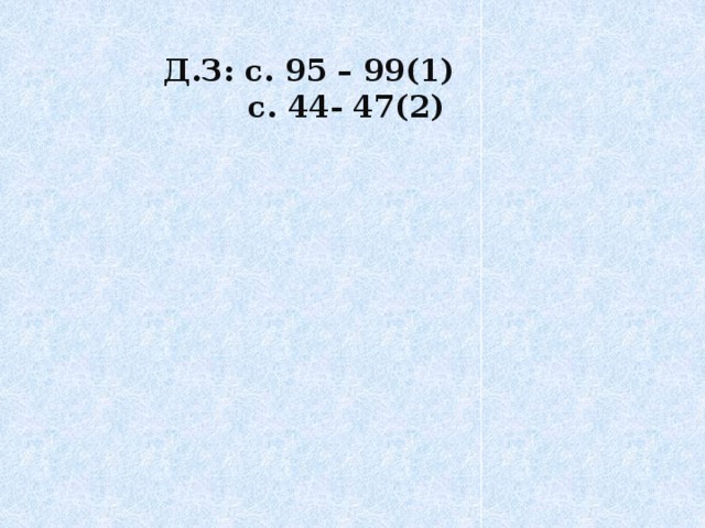 Д.З: с. 95 – 99(1)  с. 44- 47(2)