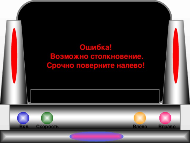 Ошибка!  Возможно столкновение. Срочно поверните налево! Влево Вправо Вкл. Скорость