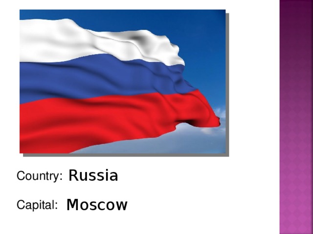 Russia Country: Capital: Moscow