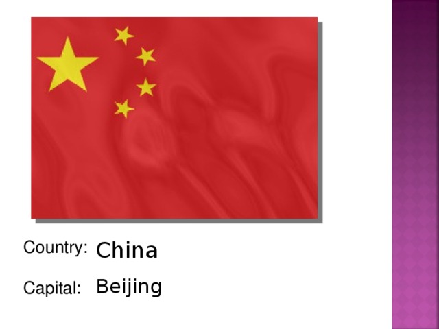 Country: Capital: China Beijing