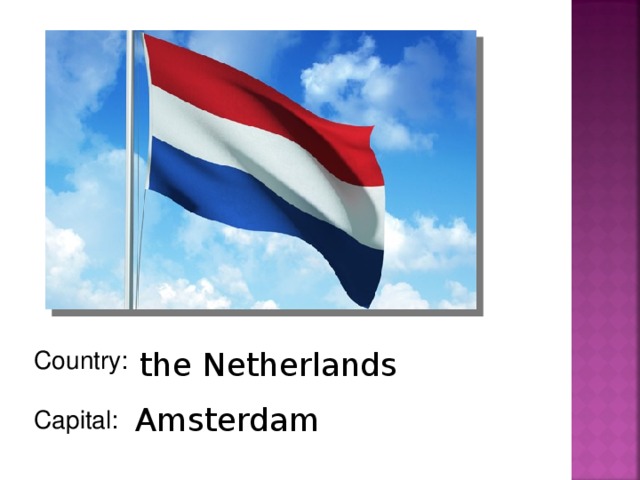Country: Capital: the Netherlands  Amsterdam