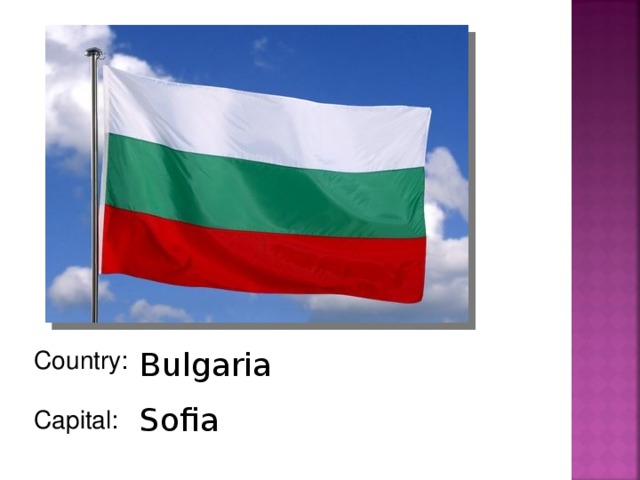 Country: Capital: Bulgaria Sofia